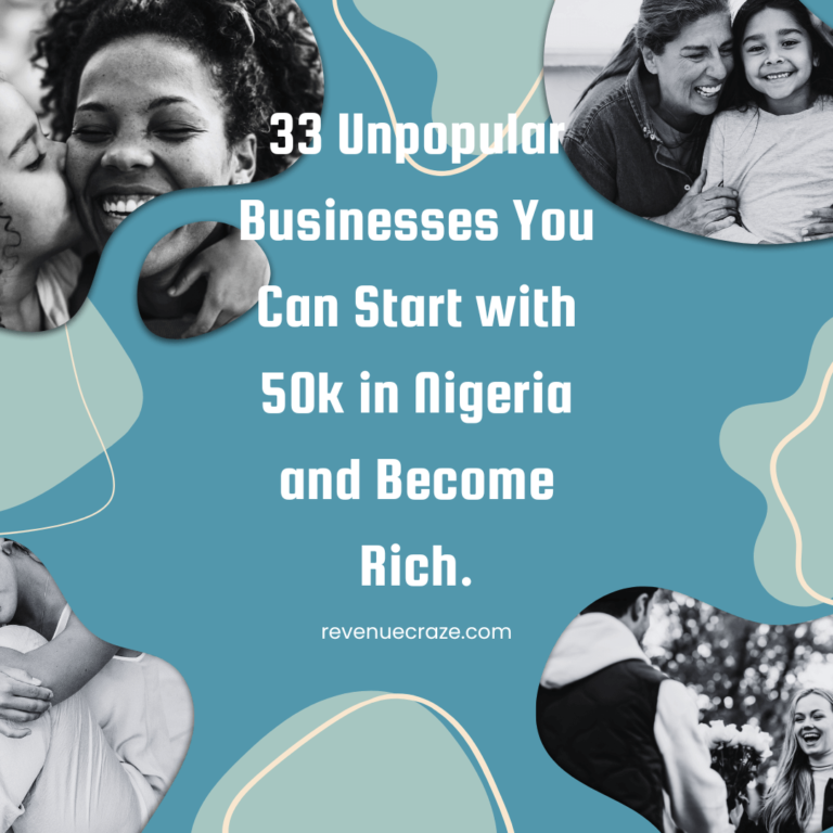 33 Unpopular Businesses You Can Start with 50k in Nigeria and Become Rich.